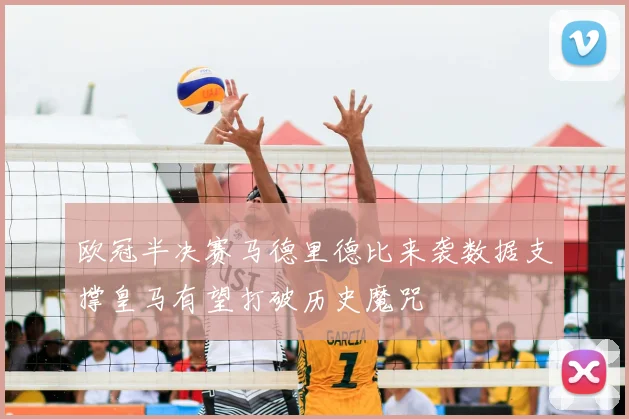 欧冠半决赛马德里德比来袭数据支撑皇马有望打破历史魔咒
